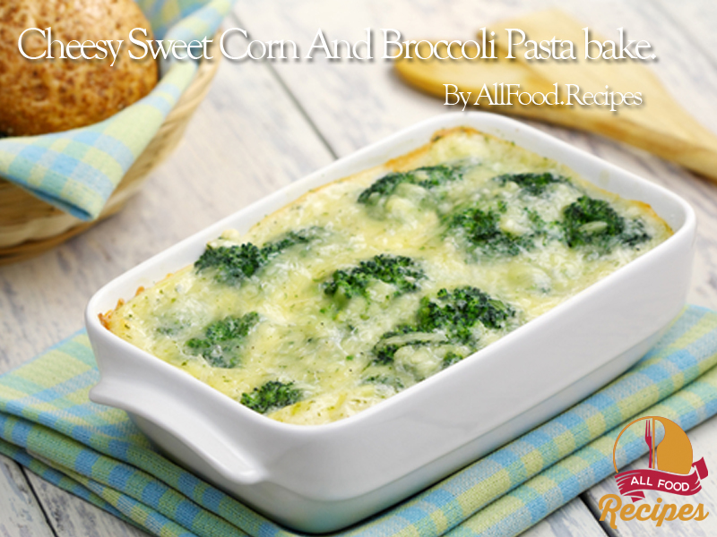 Cheesy Sweet Corn And Broccoli Pasta bake.